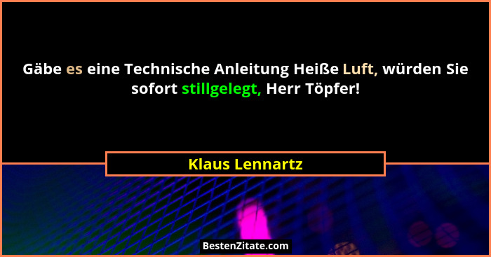 Gäbe es eine Technische Anleitung Heiße Luft, würden Sie sofort stillgelegt, Herr Töpfer!... - Klaus Lennartz