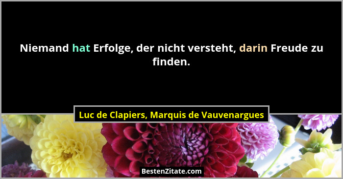Niemand hat Erfolge, der nicht versteht, darin Freude zu finden.... - Luc de Clapiers, Marquis de Vauvenargues