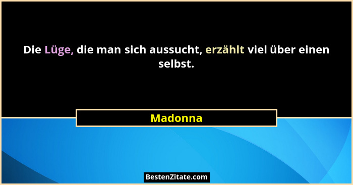 Die Lüge, die man sich aussucht, erzählt viel über einen selbst.... - Madonna