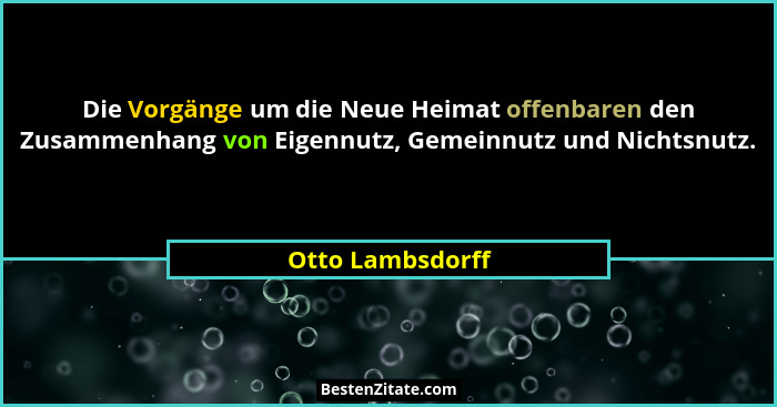 Die Vorgänge um die Neue Heimat offenbaren den Zusammenhang von Eigennutz, Gemeinnutz und Nichtsnutz.... - Otto Lambsdorff