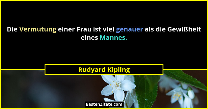 Die Vermutung einer Frau ist viel genauer als die Gewißheit eines Mannes.... - Rudyard Kipling