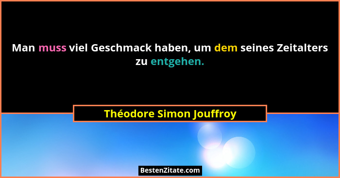 Man muss viel Geschmack haben, um dem seines Zeitalters zu entgehen.... - Théodore Simon Jouffroy