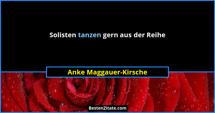 Solisten tanzen gern aus der Reihe... - Anke Maggauer-Kirsche