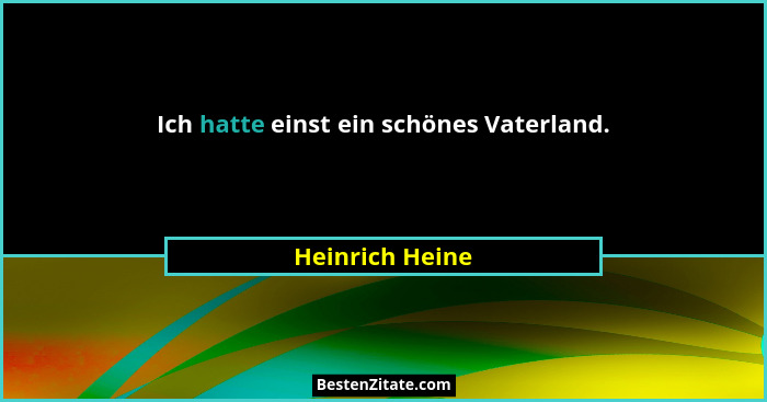 Ich hatte einst ein schönes Vaterland.... - Heinrich Heine