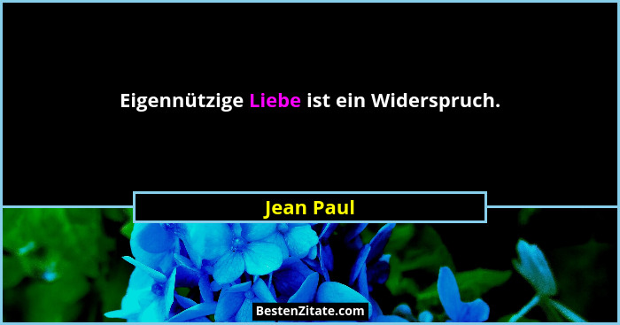 Eigennützige Liebe ist ein Widerspruch.... - Jean Paul