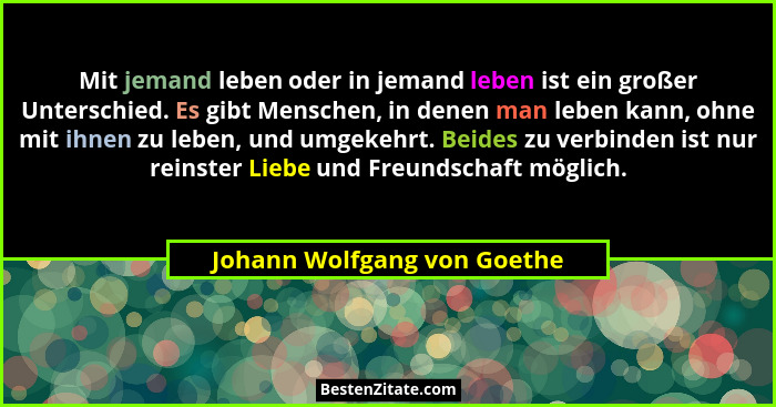 Mit jemand leben oder in jemand leben ist ein großer Unterschied. Es gibt Menschen, in denen man leben kann, ohne mit ihn... - Johann Wolfgang von Goethe