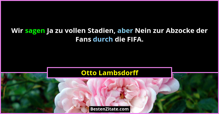 Wir sagen Ja zu vollen Stadien, aber Nein zur Abzocke der Fans durch die FIFA.... - Otto Lambsdorff