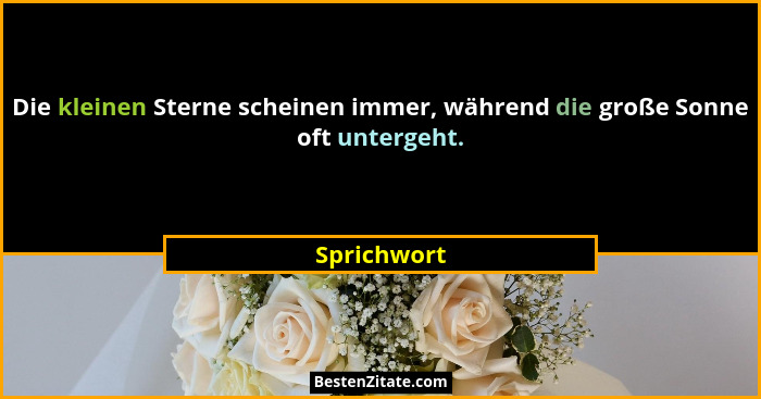 Die kleinen Sterne scheinen immer, während die große Sonne oft untergeht.... - Sprichwort