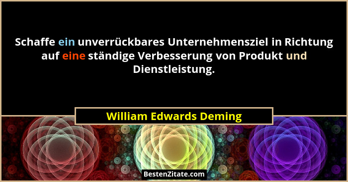 Schaffe ein unverrückbares Unternehmensziel in Richtung auf eine ständige Verbesserung von Produkt und Dienstleistung.... - William Edwards Deming