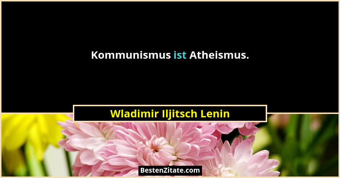 Kommunismus ist Atheismus.... - Wladimir Iljitsch Lenin