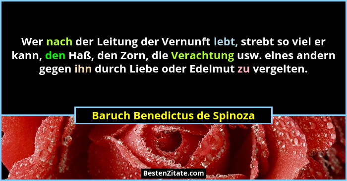 Wer nach der Leitung der Vernunft lebt, strebt so viel er kann, den Haß, den Zorn, die Verachtung usw. eines andern geg... - Baruch Benedictus de Spinoza