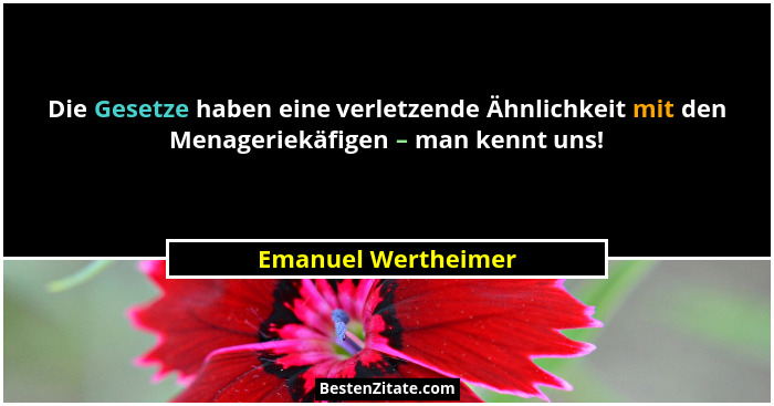 Die Gesetze haben eine verletzende Ähnlichkeit mit den Menageriekäfigen – man kennt uns!... - Emanuel Wertheimer