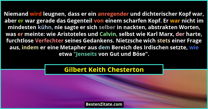 Niemand wird leugnen, dass er ein anregender und dichterischer Kopf war, aber er war gerade das Gegenteil von einem scharfe... - Gilbert Keith Chesterton