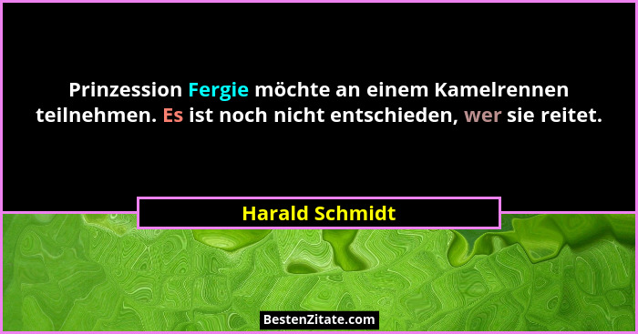 Prinzession Fergie möchte an einem Kamelrennen teilnehmen. Es ist noch nicht entschieden, wer sie reitet.... - Harald Schmidt
