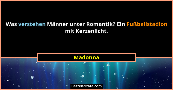 Was verstehen Männer unter Romantik? Ein Fußballstadion mit Kerzenlicht.... - Madonna