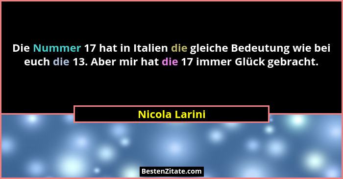 Die Nummer 17 hat in Italien die gleiche Bedeutung wie bei euch die 13. Aber mir hat die 17 immer Glück gebracht.... - Nicola Larini