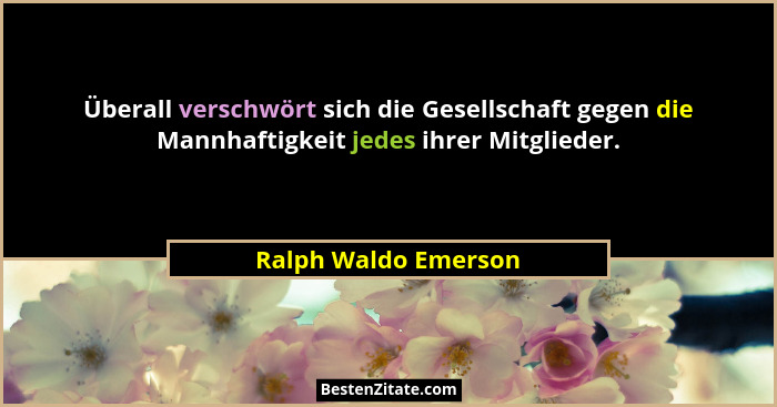 Überall verschwört sich die Gesellschaft gegen die Mannhaftigkeit jedes ihrer Mitglieder.... - Ralph Waldo Emerson