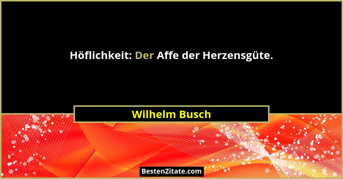 Höflichkeit: Der Affe der Herzensgüte.... - Wilhelm Busch