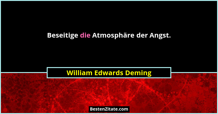 Beseitige die Atmosphäre der Angst.... - William Edwards Deming