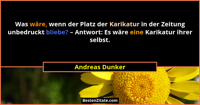 Was wäre, wenn der Platz der Karikatur in der Zeitung unbedruckt bliebe? – Antwort: Es wäre eine Karikatur ihrer selbst.... - Andreas Dunker