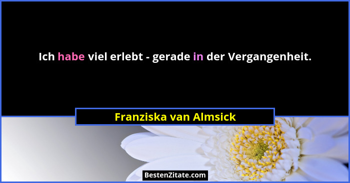 Ich habe viel erlebt - gerade in der Vergangenheit.... - Franziska van Almsick