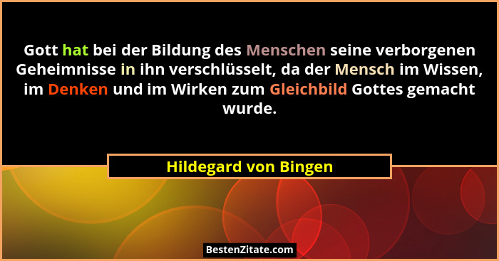 Gott hat bei der Bildung des Menschen seine verborgenen Geheimnisse in ihn verschlüsselt, da der Mensch im Wissen, im Denken un... - Hildegard von Bingen