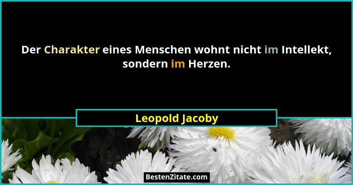 Der Charakter eines Menschen wohnt nicht im Intellekt, sondern im Herzen.... - Leopold Jacoby