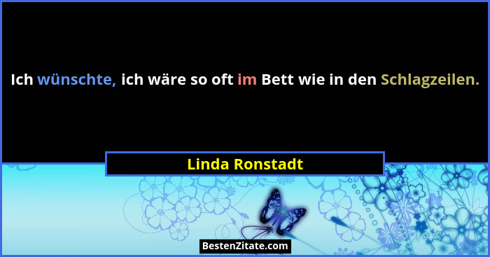 Ich wünschte, ich wäre so oft im Bett wie in den Schlagzeilen.... - Linda Ronstadt