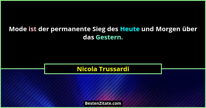 Mode ist der permanente Sieg des Heute und Morgen über das Gestern.... - Nicola Trussardi