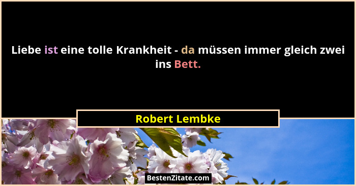 Liebe ist eine tolle Krankheit - da müssen immer gleich zwei ins Bett.... - Robert Lembke