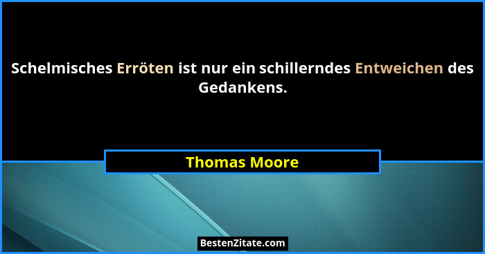 Schelmisches Erröten ist nur ein schillerndes Entweichen des Gedankens.... - Thomas Moore