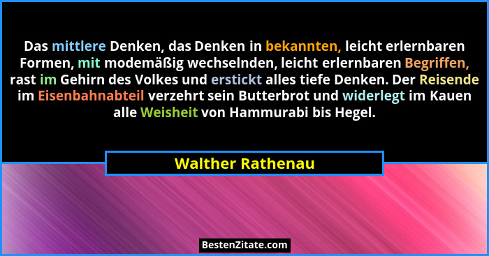 Das mittlere Denken, das Denken in bekannten, leicht erlernbaren Formen, mit modemäßig wechselnden, leicht erlernbaren Begriffen, r... - Walther Rathenau