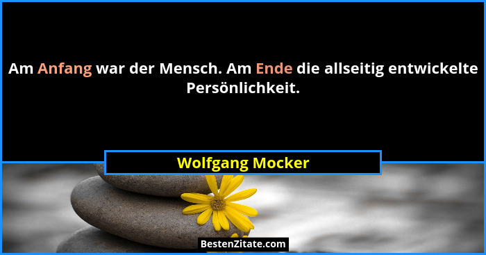 Am Anfang war der Mensch. Am Ende die allseitig entwickelte Persönlichkeit.... - Wolfgang Mocker