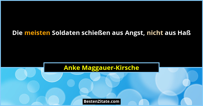 Die meisten Soldaten schießen aus Angst, nicht aus Haß... - Anke Maggauer-Kirsche