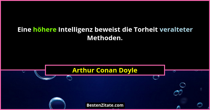 Eine höhere Intelligenz beweist die Torheit veralteter Methoden.... - Arthur Conan Doyle