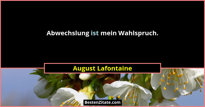 Abwechslung ist mein Wahlspruch.... - August Lafontaine
