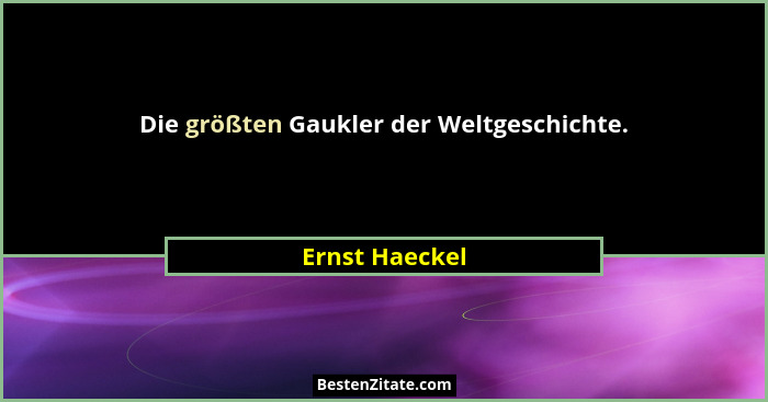 Die größten Gaukler der Weltgeschichte.... - Ernst Haeckel