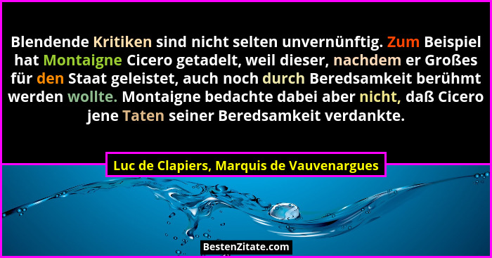 Blendende Kritiken sind nicht selten unvernünftig. Zum Beispiel hat Montaigne Cicero getadelt, weil dieser,... - Luc de Clapiers, Marquis de Vauvenargues