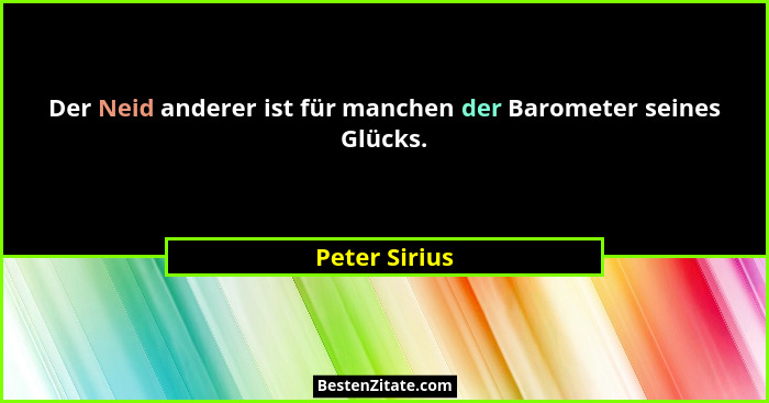 Der Neid anderer ist für manchen der Barometer seines Glücks.... - Peter Sirius