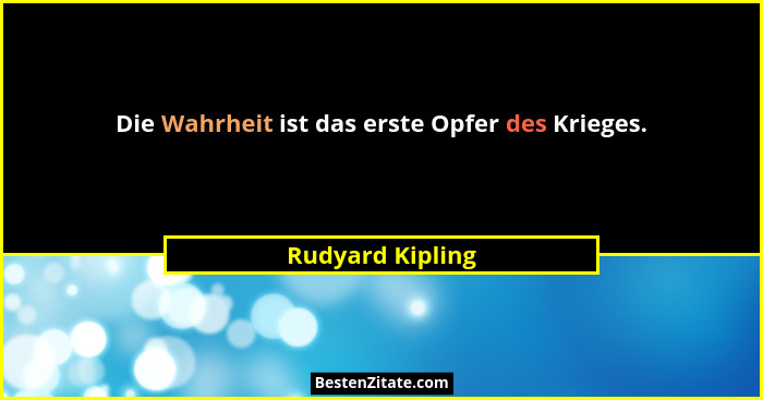 Die Wahrheit ist das erste Opfer des Krieges.... - Rudyard Kipling
