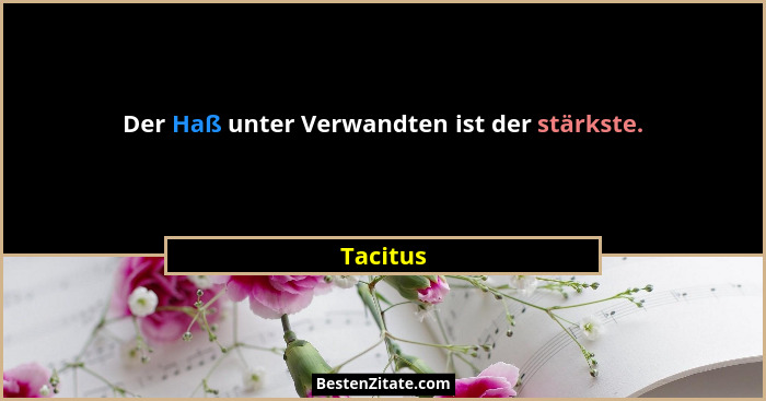 Der Haß unter Verwandten ist der stärkste.... - Tacitus