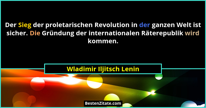 Der Sieg der proletarischen Revolution in der ganzen Welt ist sicher. Die Gründung der internationalen Räterepublik wird kom... - Wladimir Iljitsch Lenin