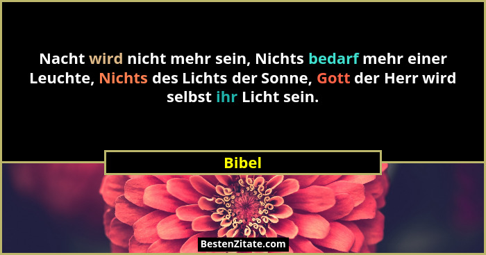 Nacht wird nicht mehr sein, Nichts bedarf mehr einer Leuchte, Nichts des Lichts der Sonne, Gott der Herr wird selbst ihr Licht sein.... - Bibel