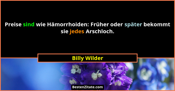 Preise sind wie Hämorrhoiden: Früher oder später bekommt sie jedes Arschloch.... - Billy Wilder