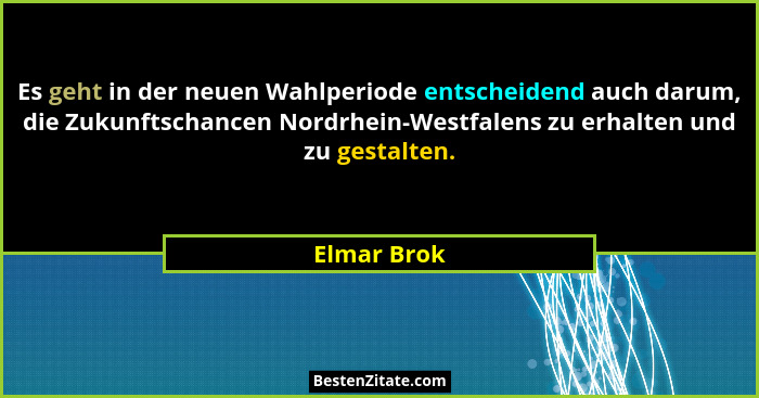 Es geht in der neuen Wahlperiode entscheidend auch darum, die Zukunftschancen Nordrhein-Westfalens zu erhalten und zu gestalten.... - Elmar Brok