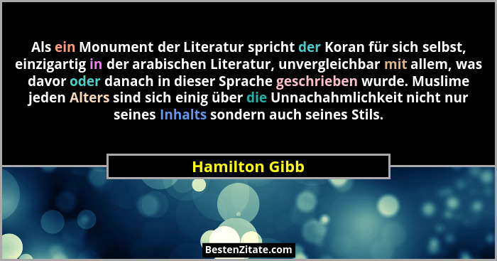 Als ein Monument der Literatur spricht der Koran für sich selbst, einzigartig in der arabischen Literatur, unvergleichbar mit allem, w... - Hamilton Gibb