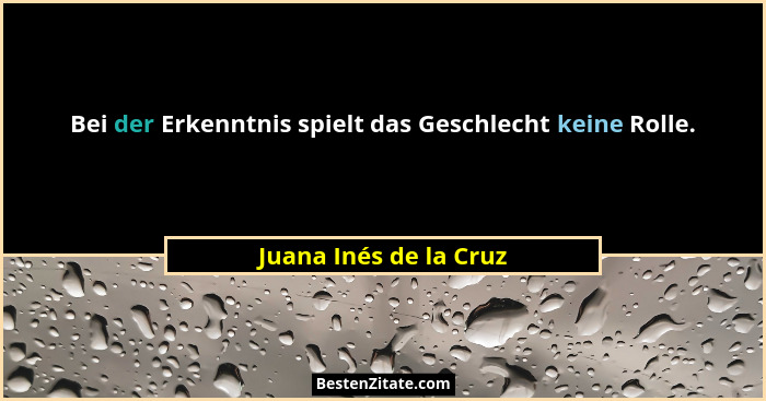 Bei der Erkenntnis spielt das Geschlecht keine Rolle.... - Juana Inés de la Cruz