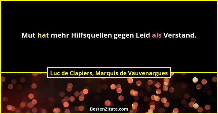 Mut hat mehr Hilfsquellen gegen Leid als Verstand.... - Luc de Clapiers, Marquis de Vauvenargues