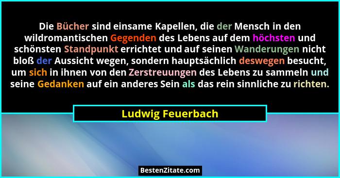 Die Bücher sind einsame Kapellen, die der Mensch in den wildromantischen Gegenden des Lebens auf dem höchsten und schönsten Standpu... - Ludwig Feuerbach