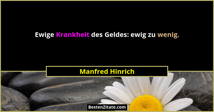 Ewige Krankheit des Geldes: ewig zu wenig.... - Manfred Hinrich